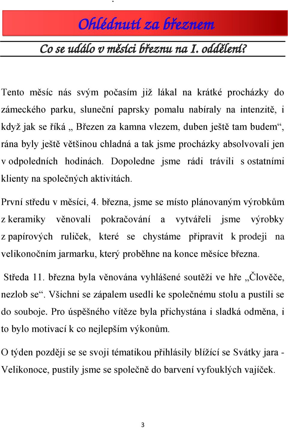 byly ještě většinou chladná a tak jsme procházky absolvovali jen v odpoledních hodinách. Dopoledne jsme rádi trávili s ostatními klienty na společných aktivitách. První středu v měsíci, 4.