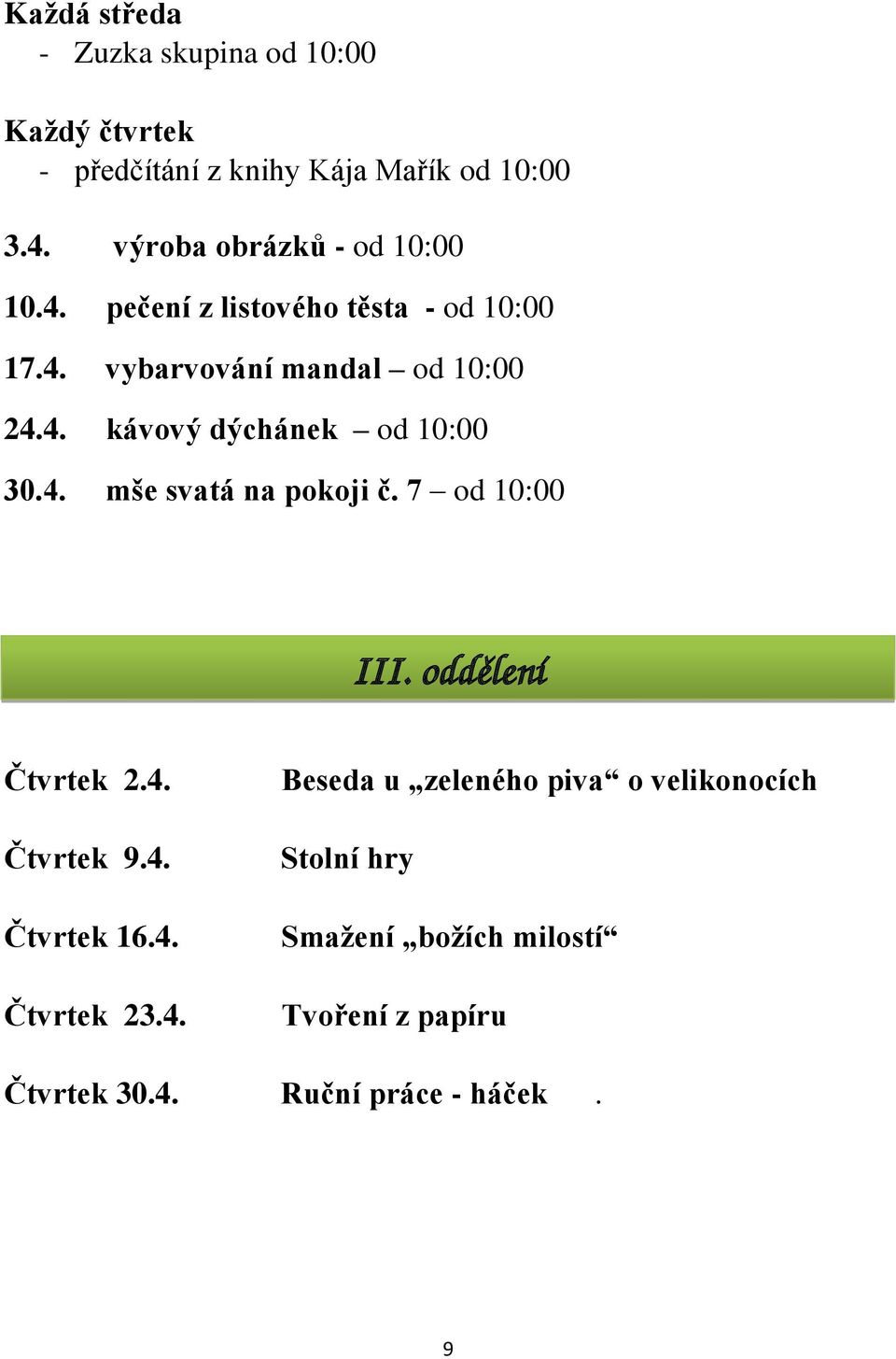 4. mše svatá na pokoji č. 7 od 10:00 III. oddělení Čtvrtek 2.4. Čtvrtek 9.4. Čtvrtek 16.4. Čtvrtek 23.4. Beseda u zeleného piva o velikonocích Stolní hry Smažení božích milostí Tvoření z papíru Čtvrtek 30.