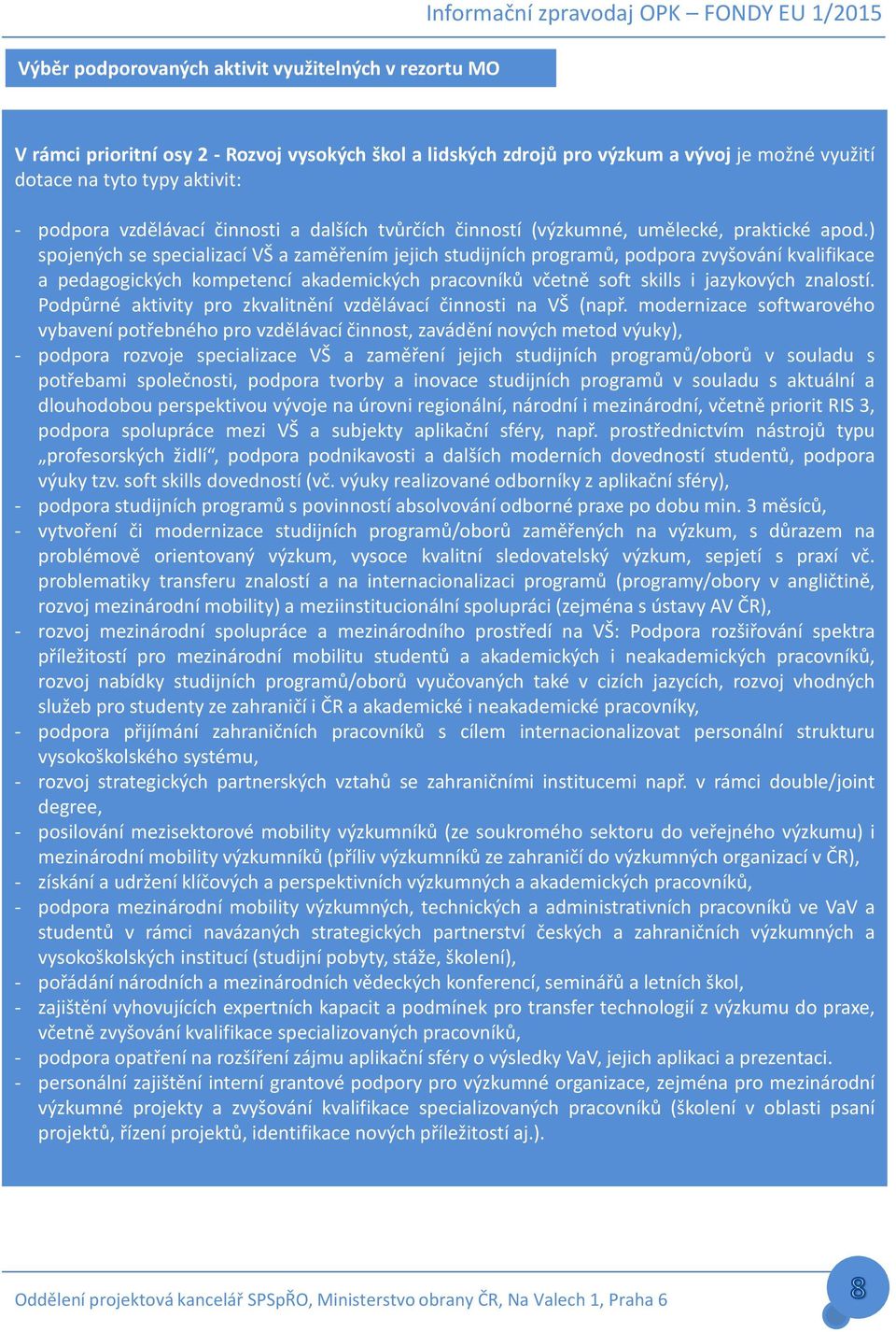 ) spojených se specializací VŠ a zaměřením jejich studijních programů, podpora zvyšování kvalifikace a pedagogických kompetencí akademických pracovníků včetně soft skills i jazykových znalostí.