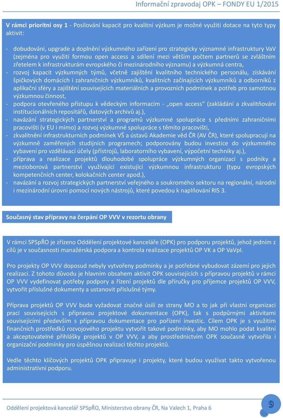 rozvoj kapacit výzkumných týmů, včetně zajištění kvalitního technického personálu, získávání špičkových domácích i zahraničních výzkumníků, kvalitních začínajících výzkumníků a odborníků z aplikační