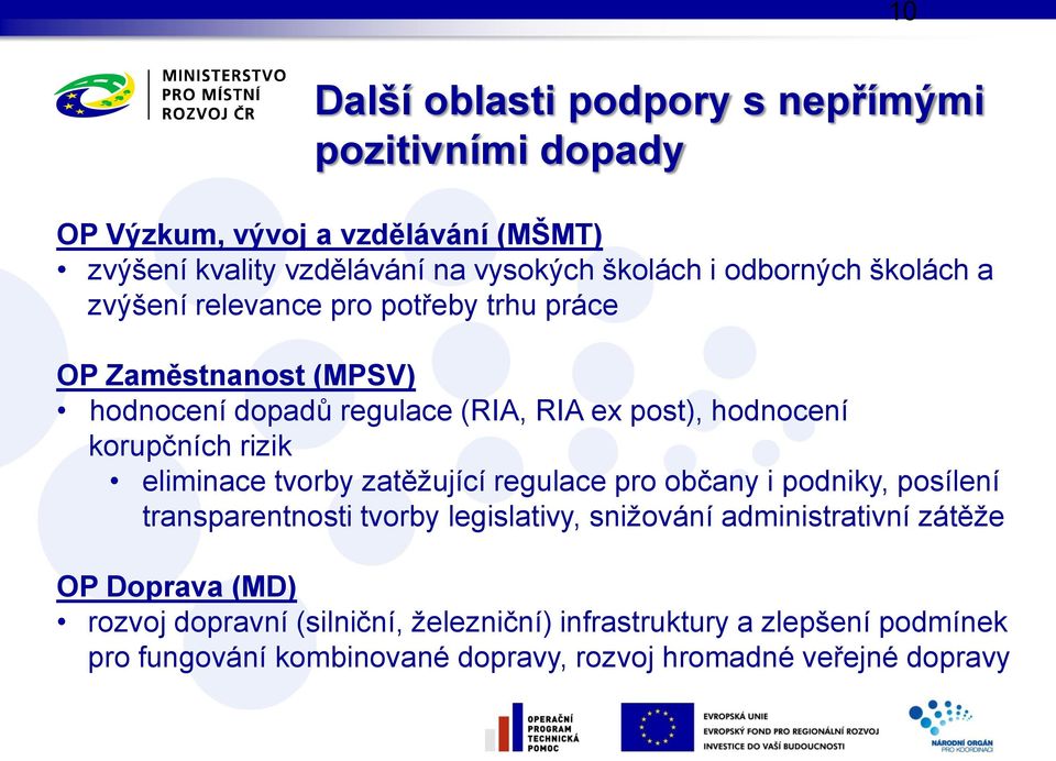 korupčních rizik eliminace tvorby zatěžující regulace pro občany i podniky, posílení transparentnosti tvorby legislativy, snižování administrativní