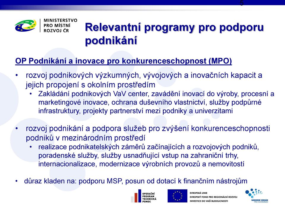 mezi podniky a univerzitami rozvoj podnikání a podpora služeb pro zvýšení konkurenceschopnosti podniků v mezinárodním prostředí realizace podnikatelských záměrů začínajících a rozvojových