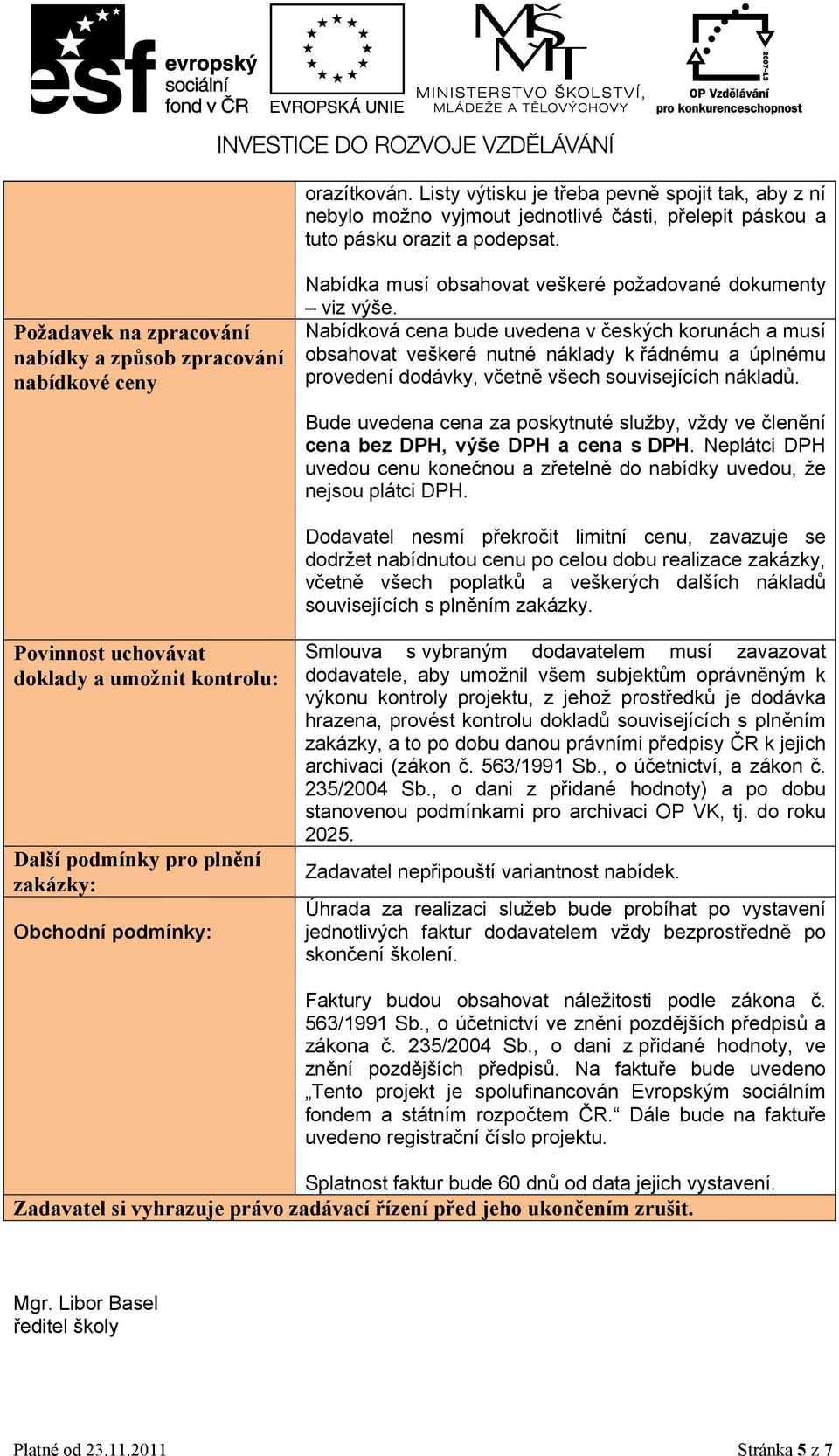 Nabídková cena bude uvedena v českých korunách a musí obsahovat veškeré nutné náklady k řádnému a úplnému provedení dodávky, včetně všech souvisejících nákladů.