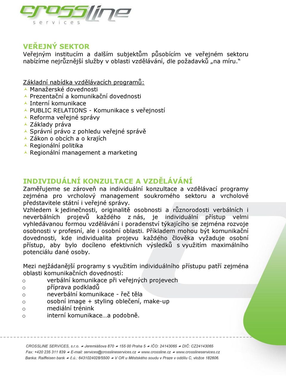 Správní právo z pohledu veřejné správě Zákon o obcích a o krajích Regionální politika Regionální management a marketing INDIVIDUÁLNÍ KONZULTACE A VZDĚLÁVÁNÍ Zaměřujeme se zároveň na individuální
