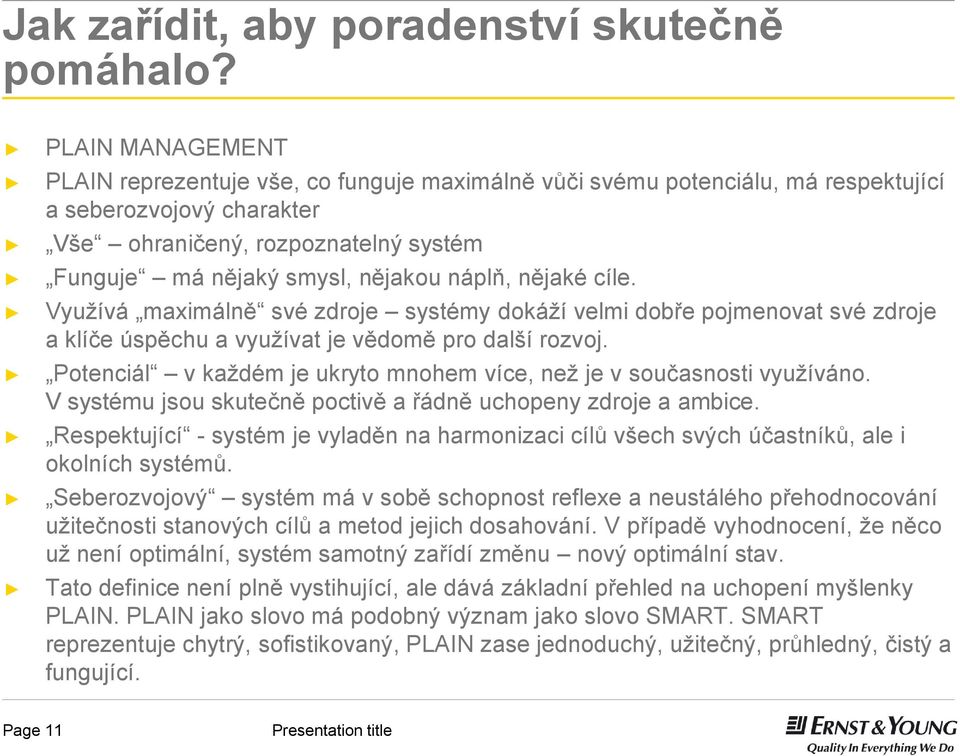 náplň, nějaké cíle. Využívá maximálně své zdroje systémy dokáží velmi dobře pojmenovat své zdroje a klíče úspěchu a využívat je vědomě pro další rozvoj.