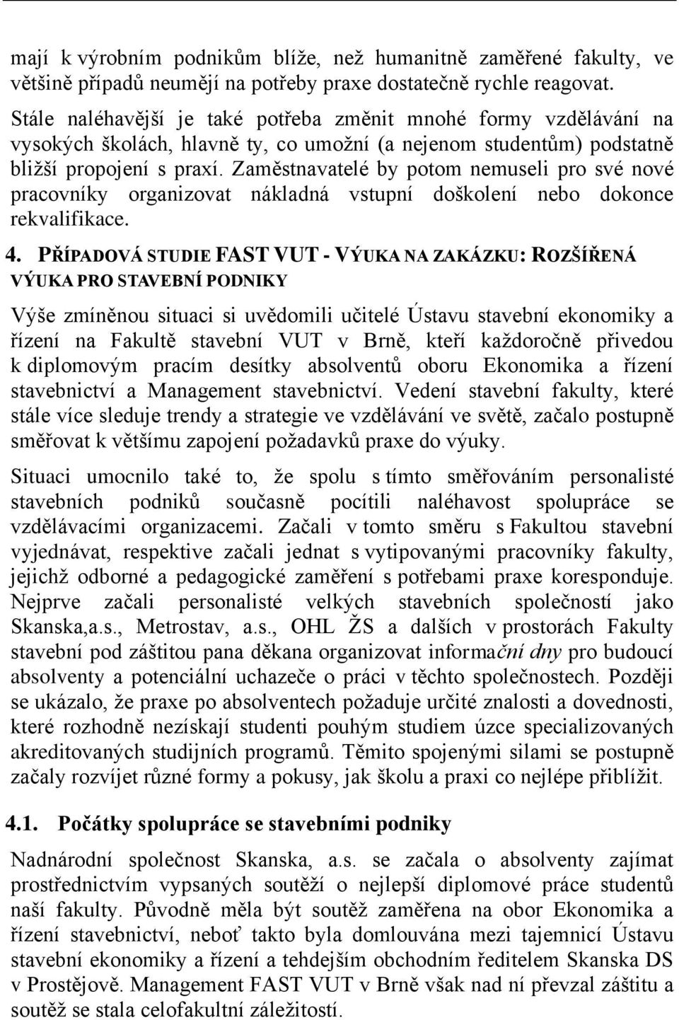 Zaměstnavatelé by potom nemuseli pro své nové pracovníky organizovat nákladná vstupní doškolení nebo dokonce rekvalifikace. 4.