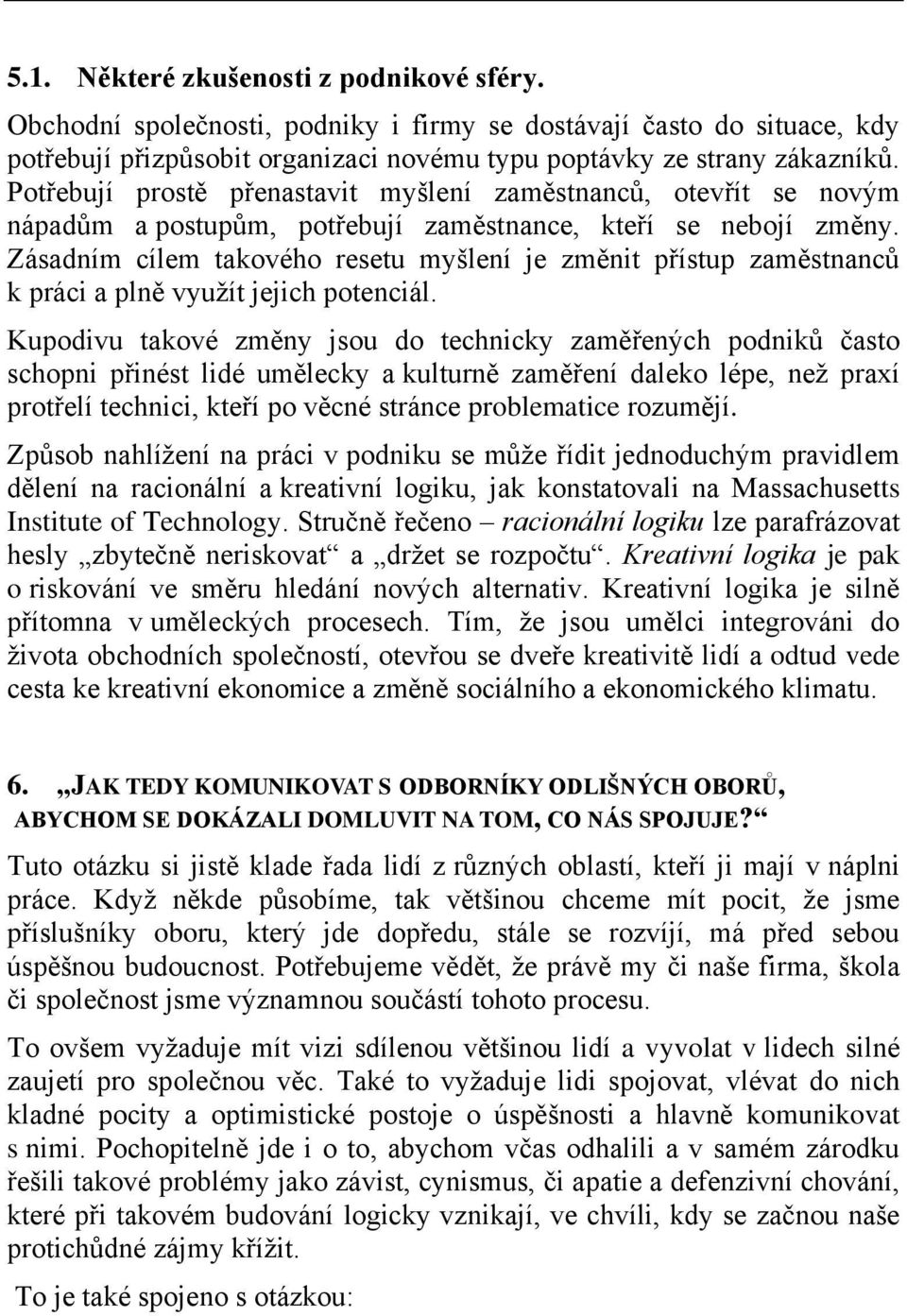 Zásadním cílem takového resetu myšlení je změnit přístup zaměstnanců k práci a plně využít jejich potenciál.