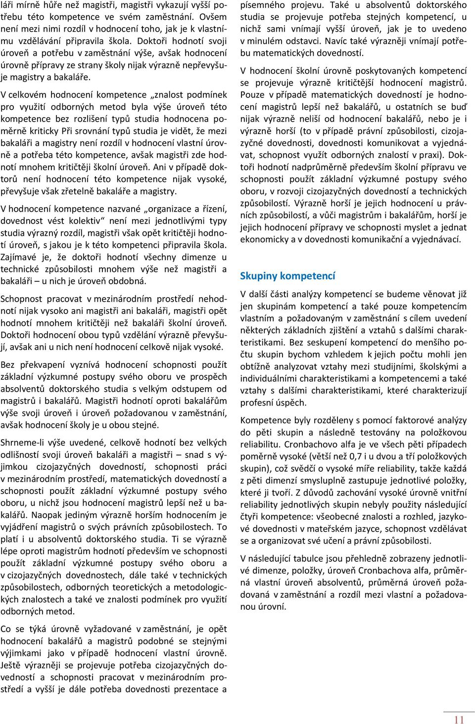 V celkovém hodnocení kompetence znalost podmínek pro využití odborných metod byla výše úroveň této kompetence bez rozlišení typů studia hodnocena poměrně kriticky Při srovnání typů studia je vidět,