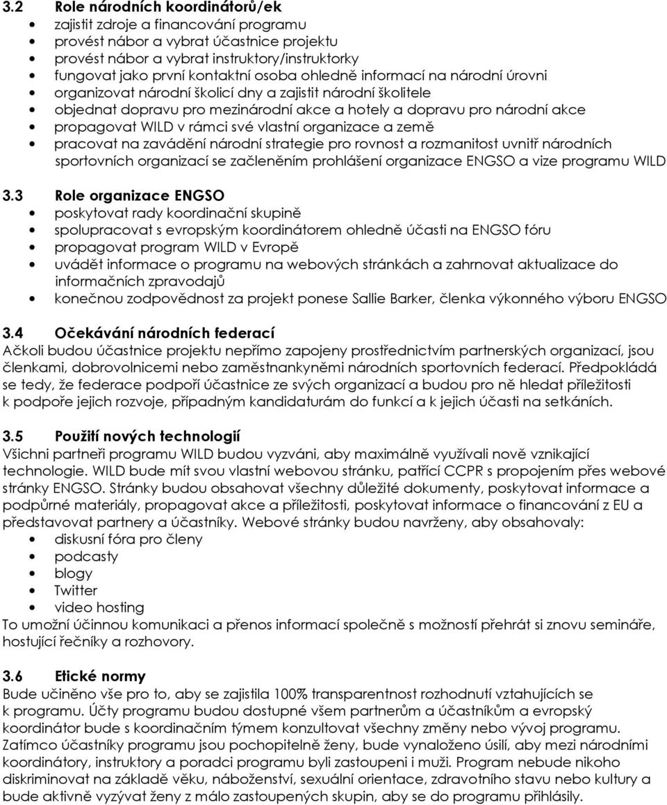 vlastní organizace a země pracovat na zavádění národní strategie pro rovnost a rozmanitost uvnitř národních sportovních organizací se začleněním prohlášení organizace ENGSO a vize programu WILD 3.