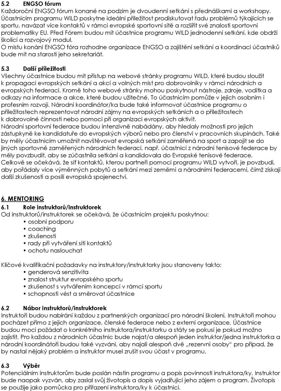 problematiky EU. Před Fórem budou mít účastnice programu WILD jednodenní setkání, kde obdrží školicí a rozvojový modul.