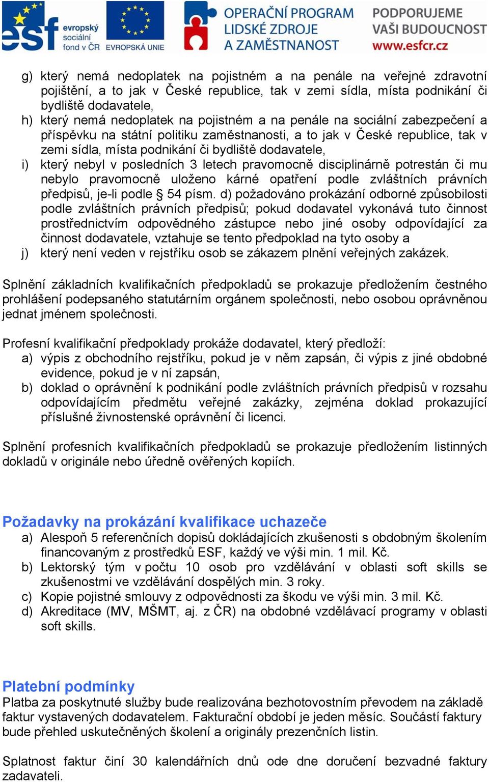 posledních 3 letech pravomocně disciplinárně potrestán či mu nebylo pravomocně uloženo kárné opatření podle zvláštních právních předpisů, je-li podle 54 písm.