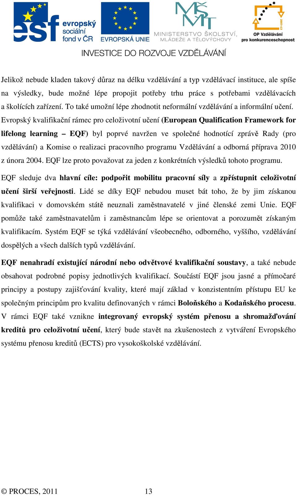 Evropský kvalifikační rámec pro celoživotní učení (European Qualification Framework for lifelong learning EQF) byl poprvé navržen ve společné hodnotící zprávě Rady (pro vzdělávání) a Komise o