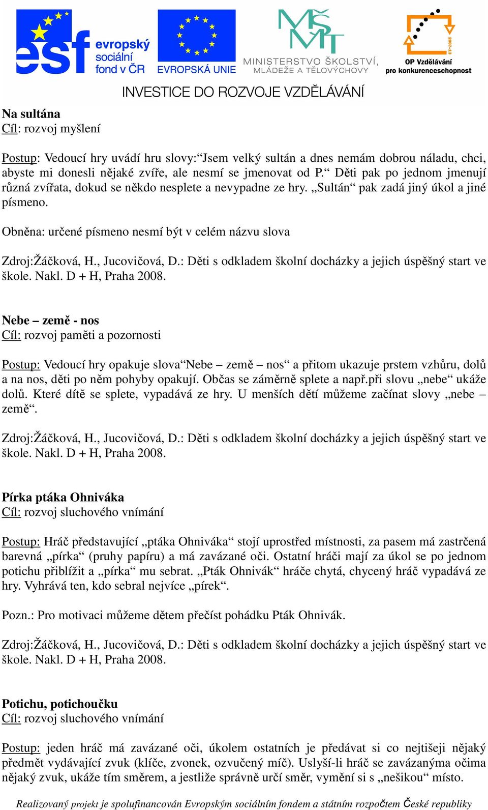 , Jucovičová, D.: Děti s odkladem školní docházky a jejich úspěšný start ve škole. Nakl. D + H, Praha 2008.