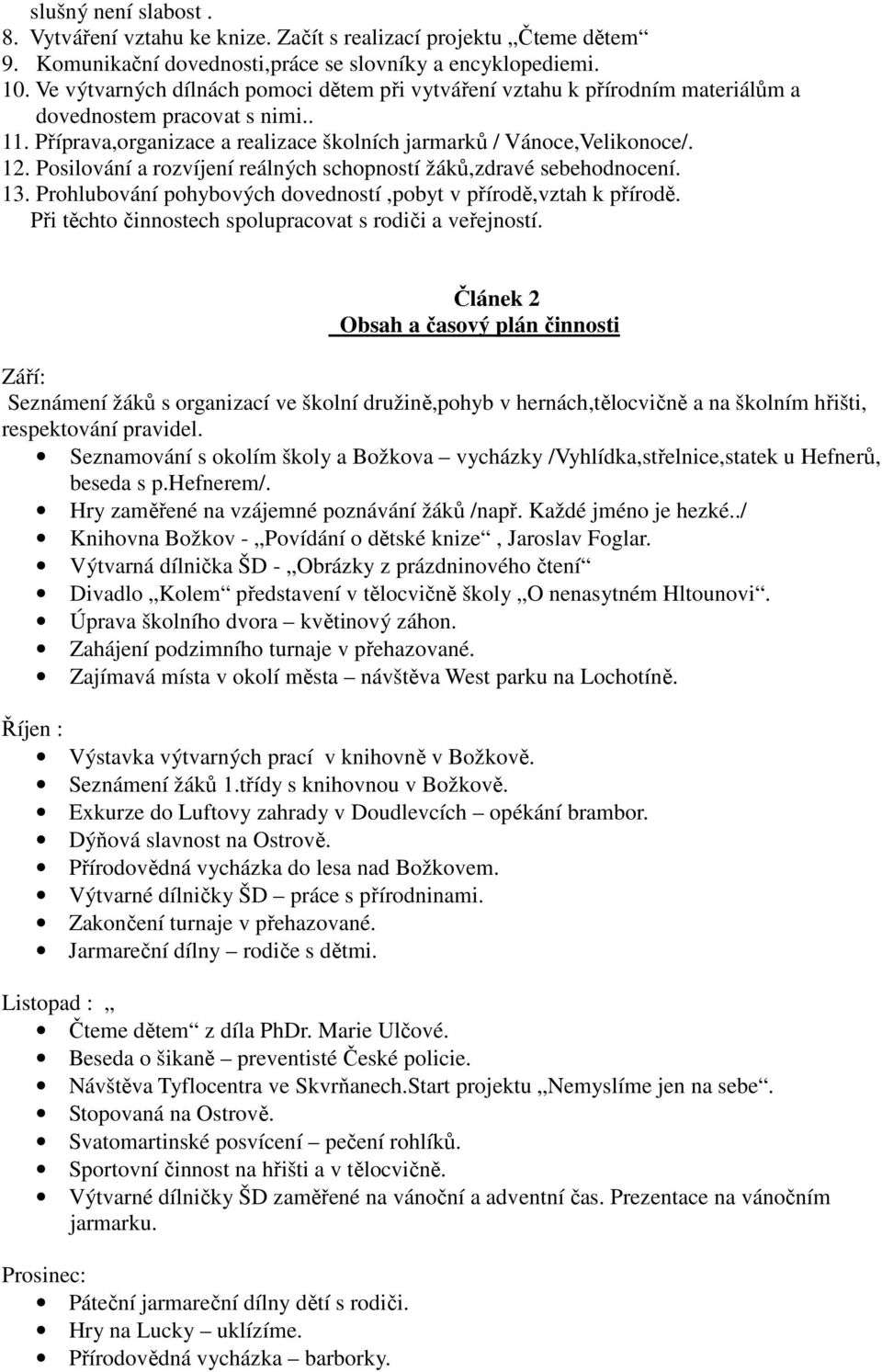 Posilování a rozvíjení reálných schopností žáků,zdravé sebehodnocení. 13. Prohlubování pohybových dovedností,pobyt v přírodě,vztah k přírodě. Při těchto činnostech spolupracovat s rodiči a veřejností.