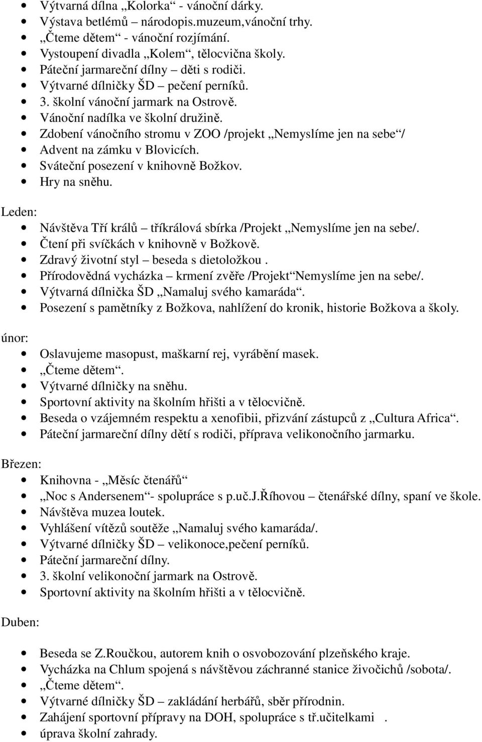 Zdobení vánočního stromu v ZOO /projekt Nemyslíme jen na sebe / Advent na zámku v Blovicích. Sváteční posezení v knihovně Božkov. Hry na sněhu.