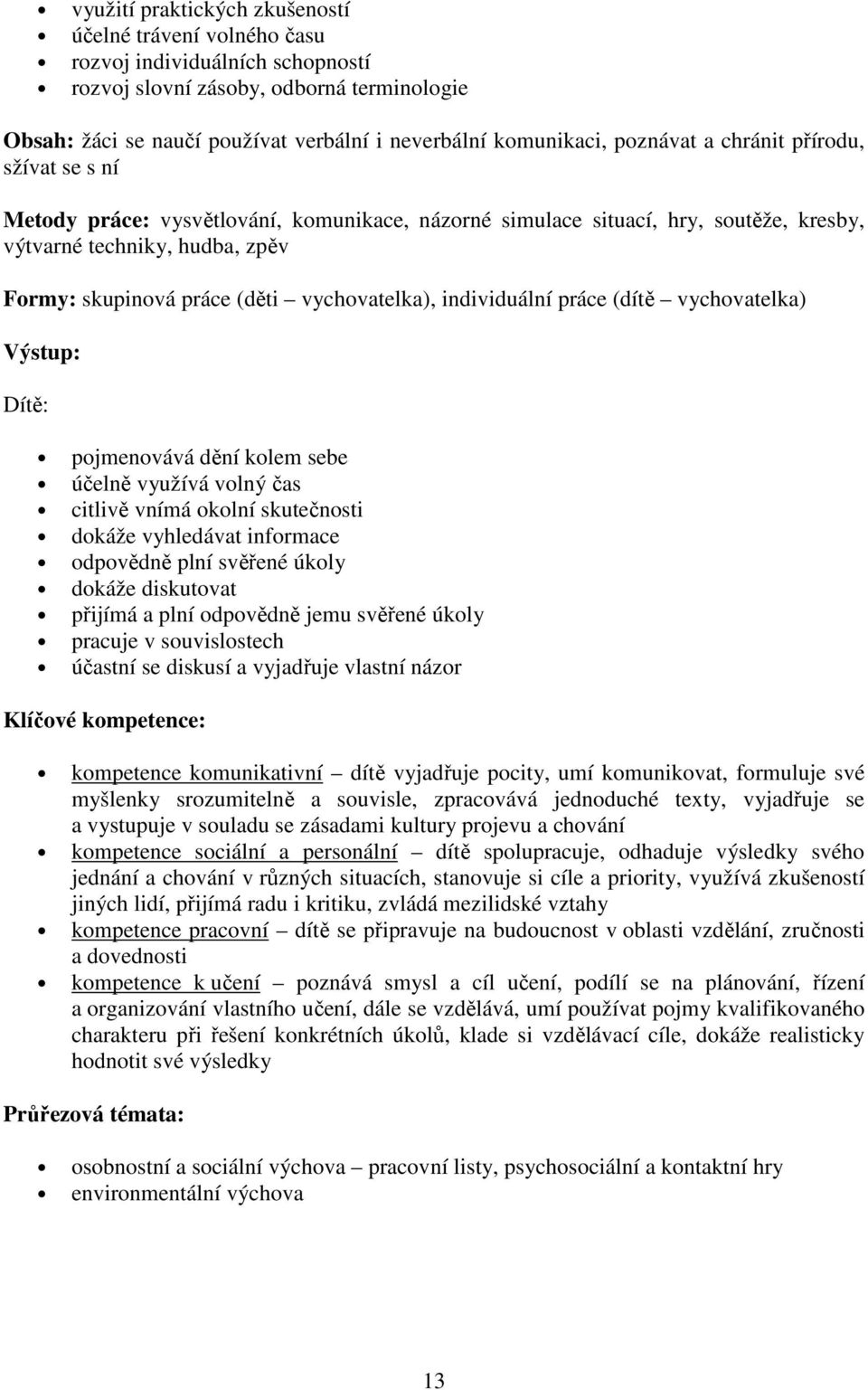 (dítě vychvatelka) Výstup: Dítě: pjmenvává dění klem sebe účelně využívá vlný čas citlivě vnímá klní skutečnsti dkáže vyhledávat infrmace dpvědně plní svěřené úkly dkáže diskutvat přijímá a plní