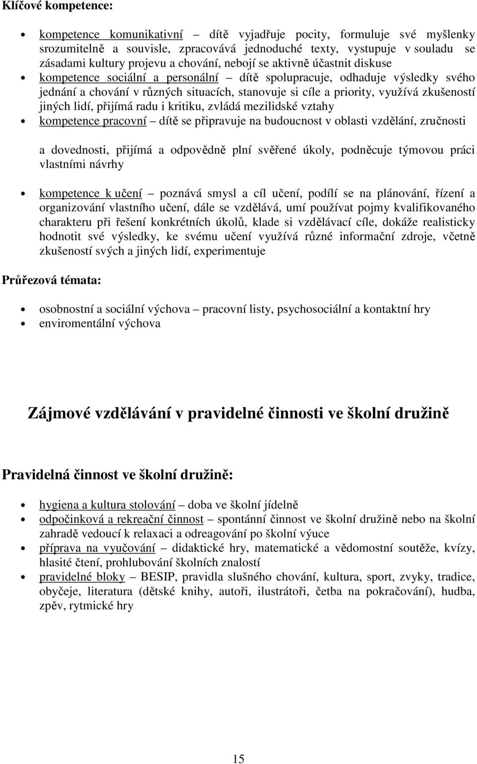 radu i kritiku, zvládá mezilidské vztahy kmpetence pracvní dítě se připravuje na buducnst v blasti vzdělání, zručnsti a dvednsti, přijímá a dpvědně plní svěřené úkly, pdněcuje týmvu práci vlastními