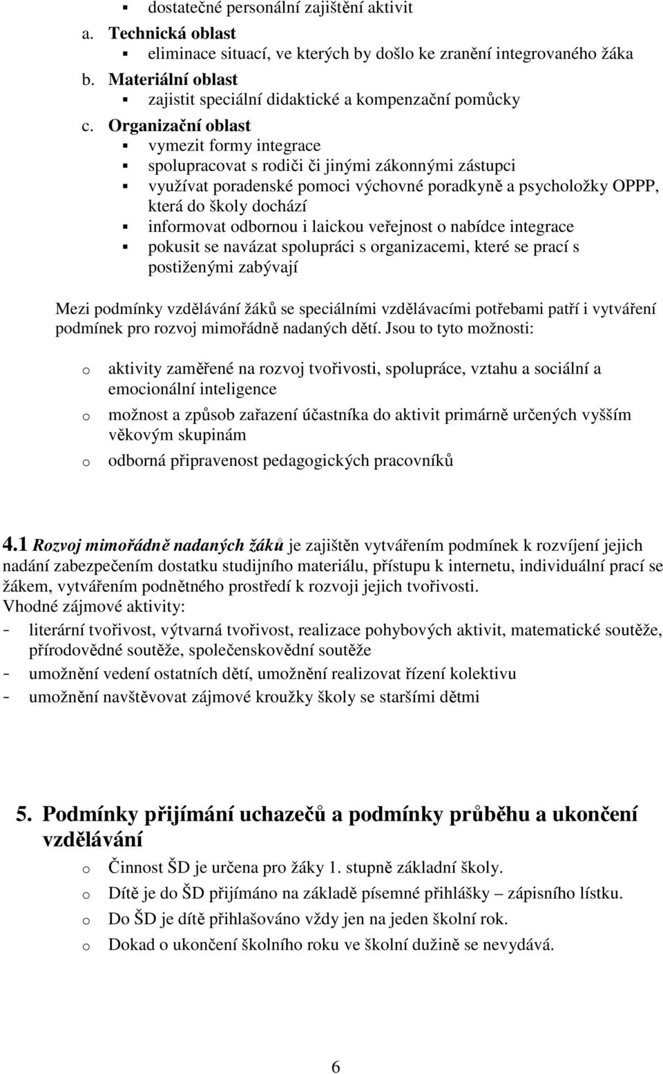 veřejnst nabídce integrace pkusit se navázat splupráci s rganizacemi, které se prací s pstiženými zabývají Mezi pdmínky vzdělávání žáků se speciálními vzdělávacími ptřebami patří i vytváření pdmínek