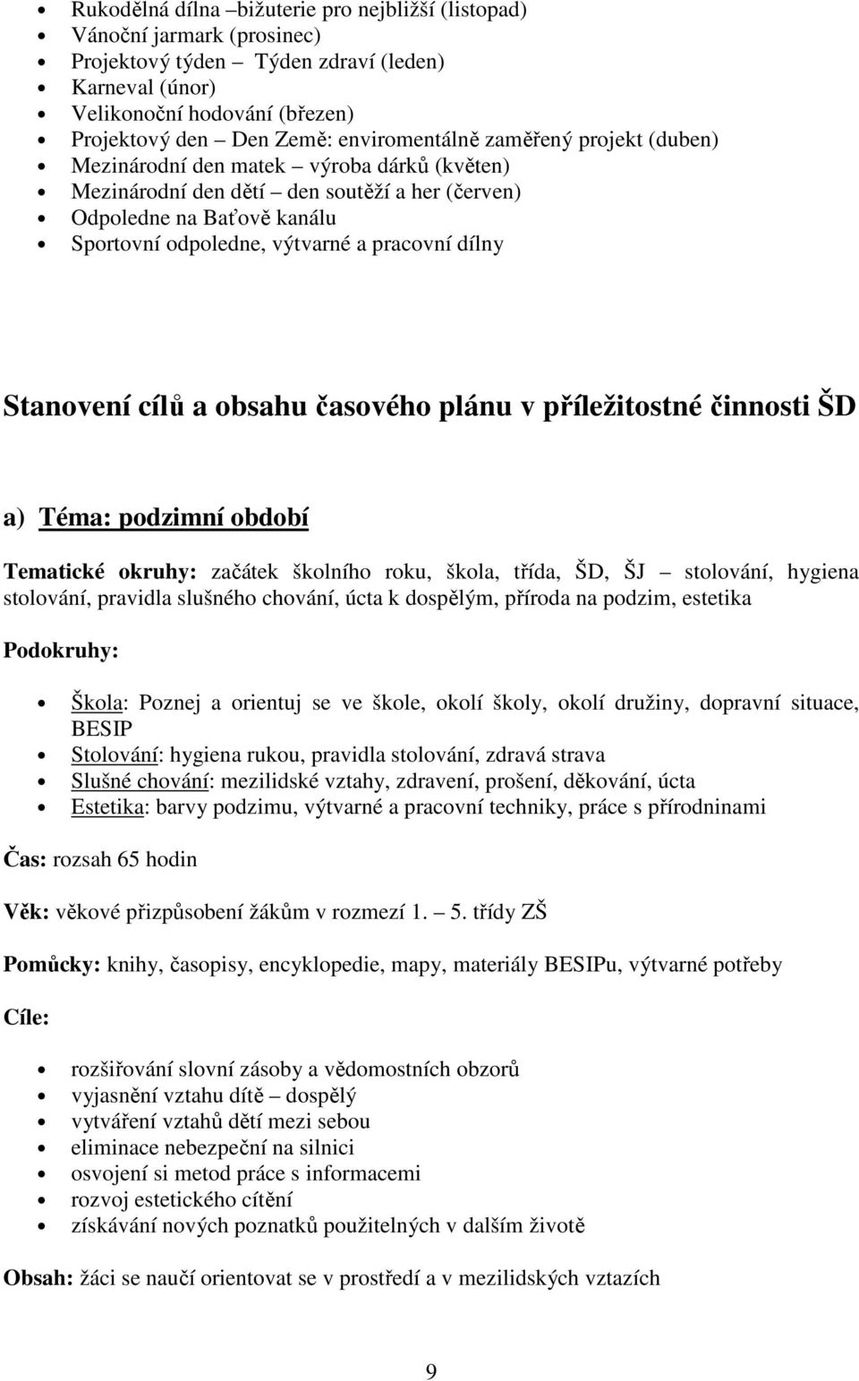 plánu v příležitstné činnsti ŠD a) Téma: pdzimní bdbí Tematické kruhy: začátek šklníh rku, škla, třída, ŠD, ŠJ stlvání, hygiena stlvání, pravidla slušnéh chvání, úcta k dspělým, přírda na pdzim,