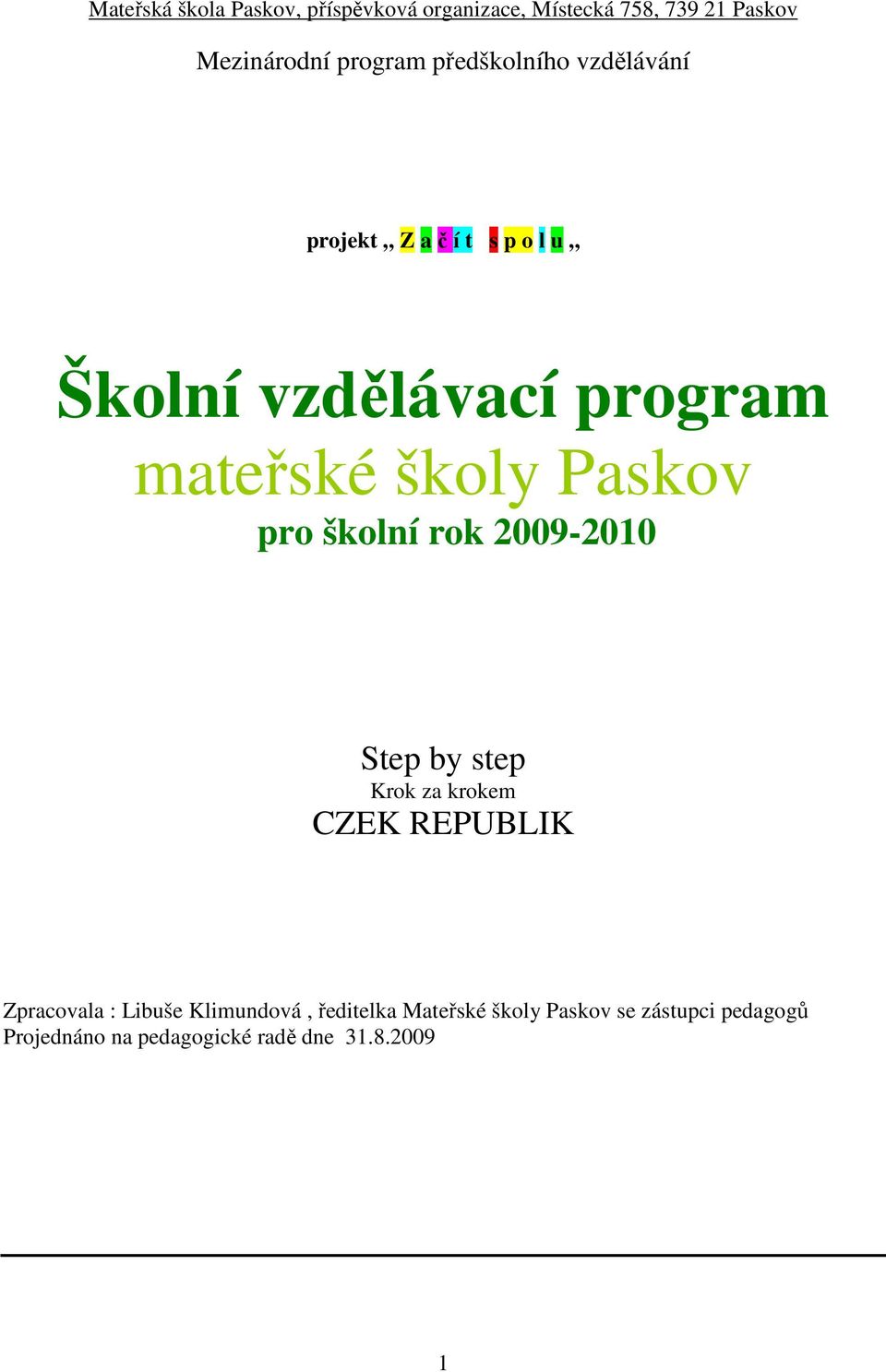 Paskov pro školní rok 2009-2010 Step by step Krok za krokem CZEK REPUBLIK Zpracovala : Libuše