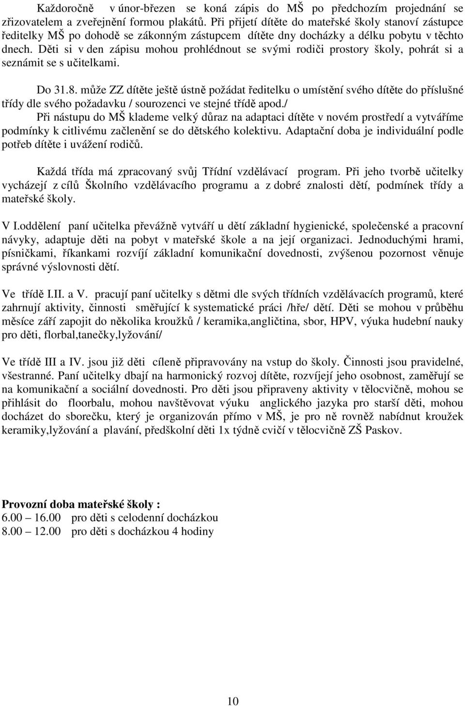 Děti si v den zápisu mohou prohlédnout se svými rodiči prostory školy, pohrát si a seznámit se s učitelkami. Do 31.8.