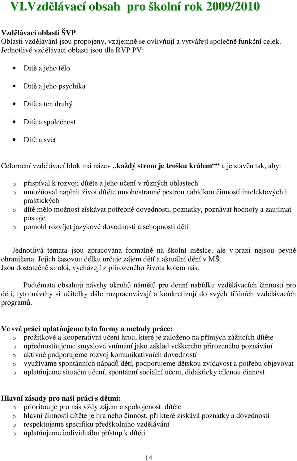 je stavěn tak, aby: o o o o přispíval k rozvoji dítěte a jeho učení v různých oblastech umožňoval naplnit život dítěte mnohostranně pestrou nabídkou činností intelektových i praktických dítě mělo