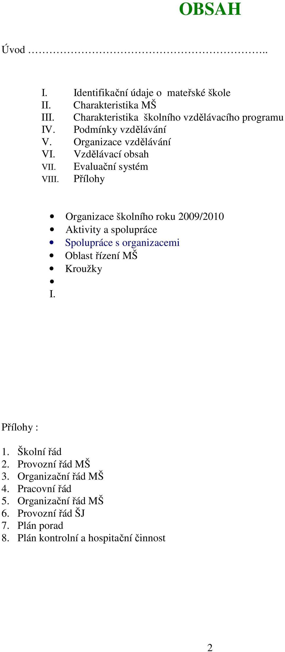 Přílohy Organizace školního roku 2009/2010 Aktivity a spolupráce Spolupráce s organizacemi Oblast řízení MŠ Kroužky I. Přílohy : 1.