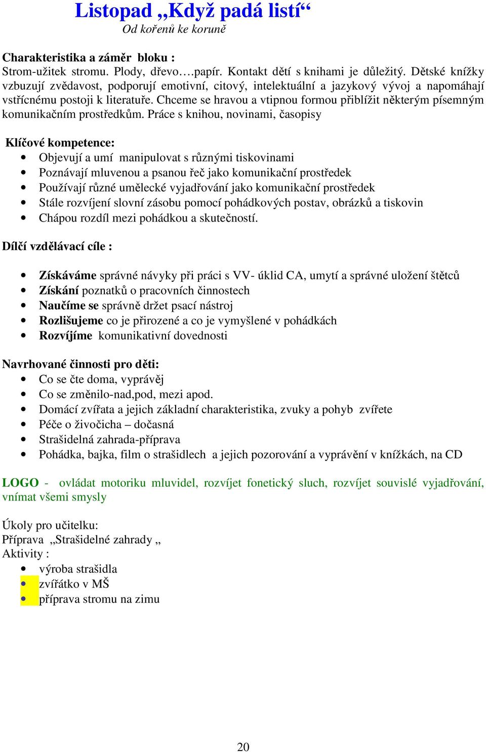 Chceme se hravou a vtipnou formou přiblížit některým písemným komunikačním prostředkům.