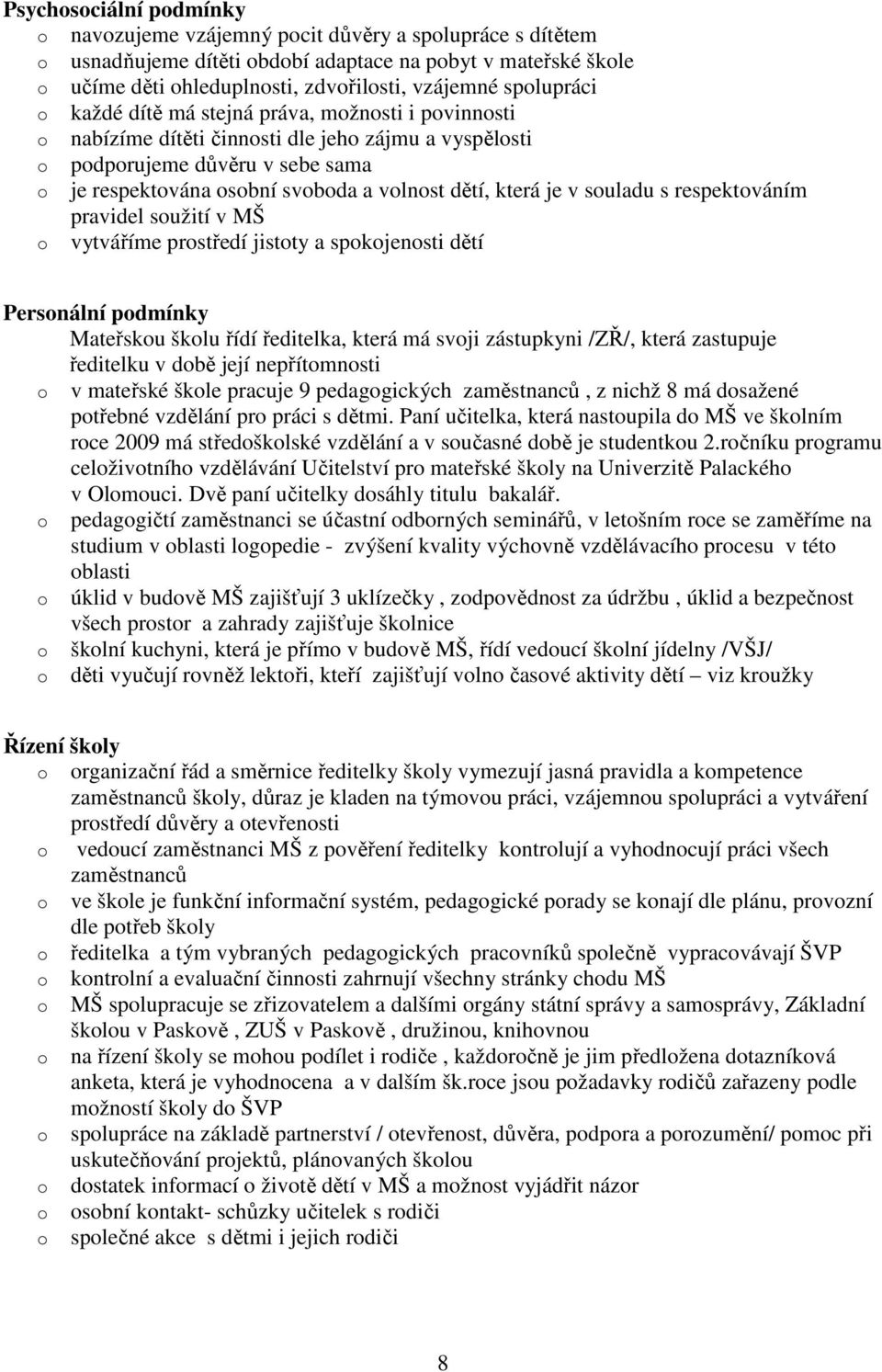 která je v souladu s respektováním pravidel soužití v MŠ o vytváříme prostředí jistoty a spokojenosti dětí Personální podmínky Mateřskou školu řídí ředitelka, která má svoji zástupkyni /ZŘ/, která