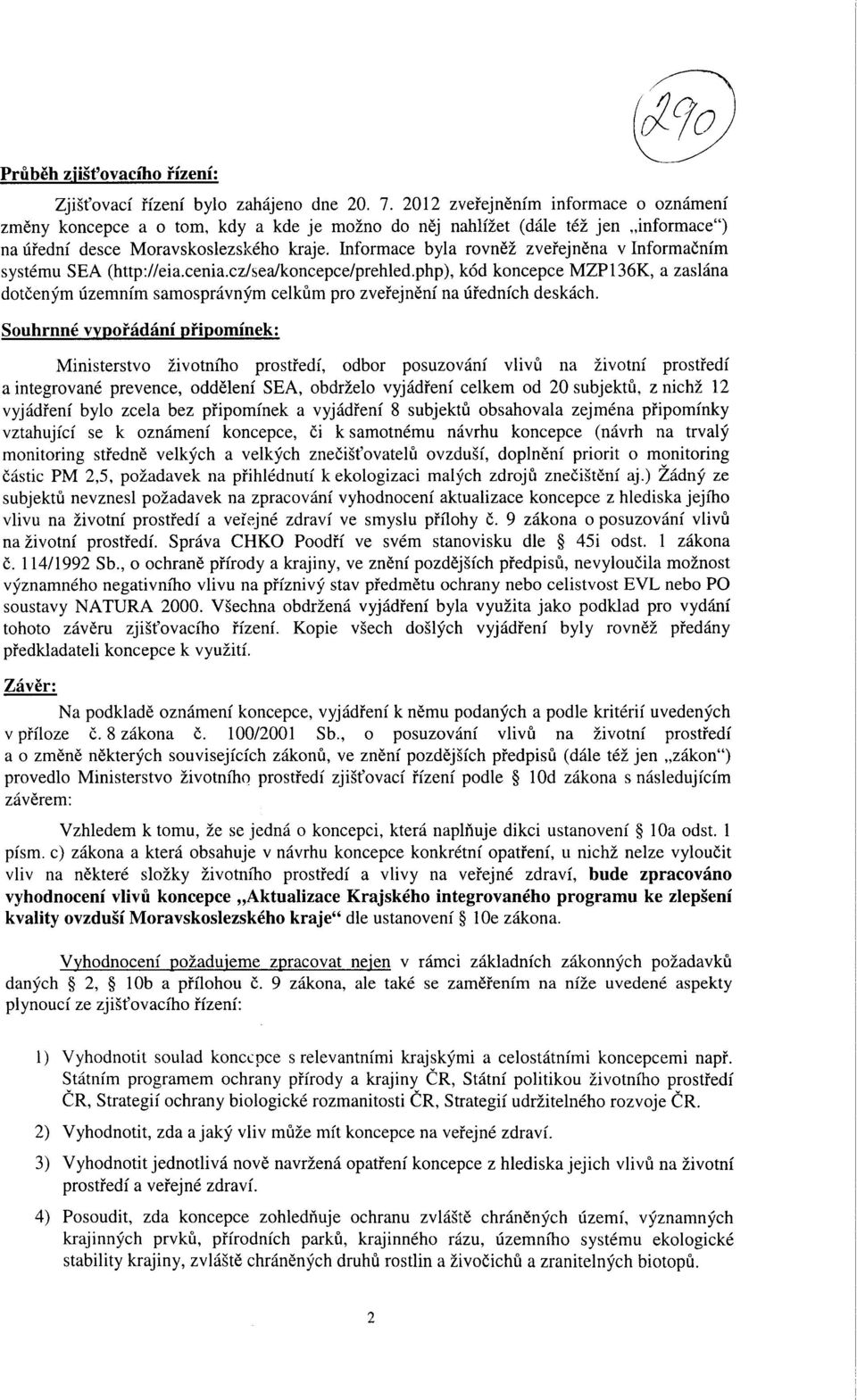 Informace byla rovne2 zvefejnena v Informacnfm systemu SEA (http://eia.cenia.cz/sea/koncepce/prehled.