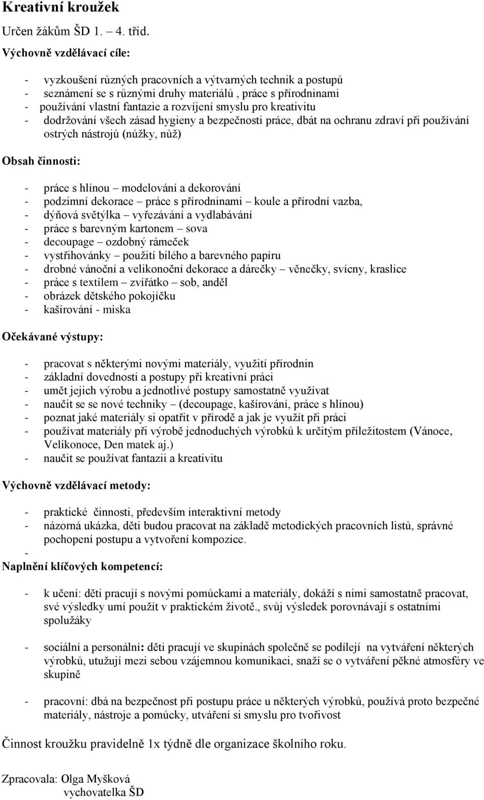 pro kreativitu - dodržování všech zásad hygieny a bezpečnosti práce, dbát na ochranu zdraví při používání ostrých nástrojů (nůžky, nůž) - práce s hlínou modelování a dekorování - podzimní dekorace