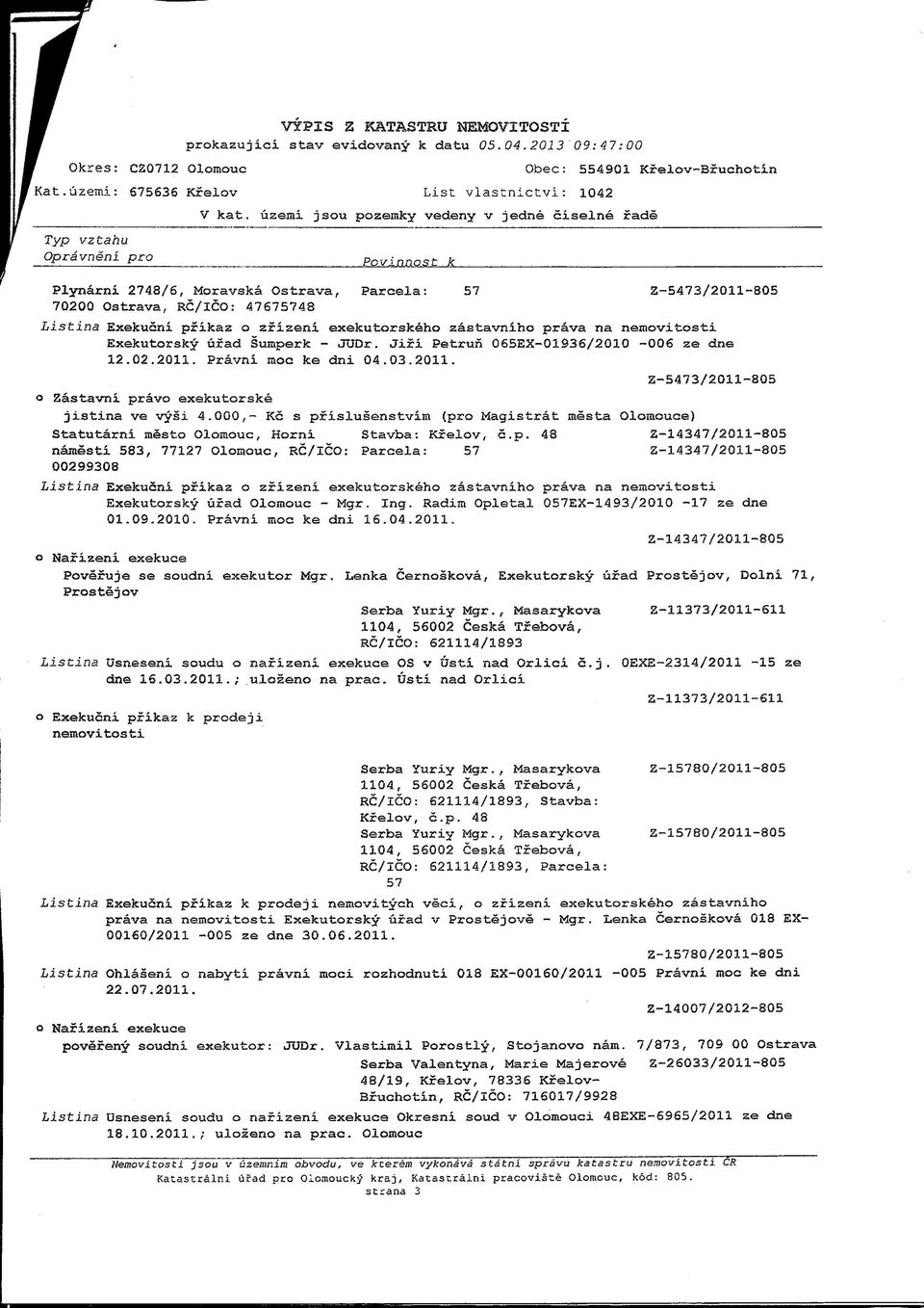 zastavniho prava na Exekutorsky ufad Sumperk - JUDr. Jifi Petrun 065EX-Q1936/2Q10-006 ze dne 12.02.2011. Pravni moc ke dni 04.03.2011. Z-5473/2011-S05 o Zastavni pravo exakutorske jistina ve vysi 4.