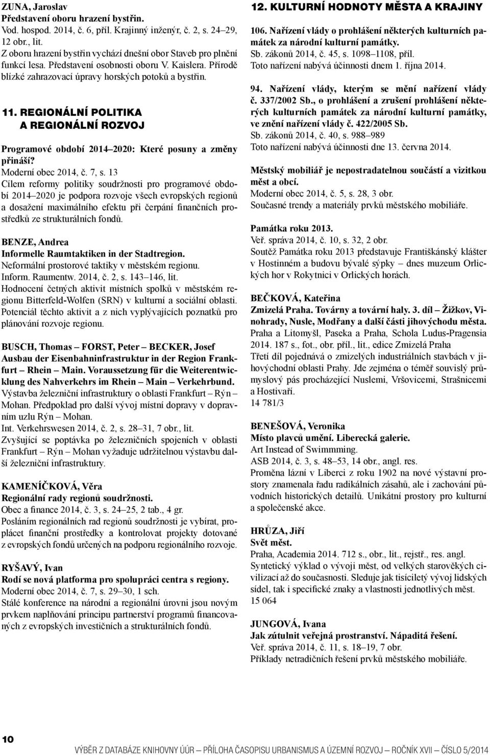 REGIONÁLNÍ POLITIKA A REGIONÁLNÍ ROZVOJ Programové období 2014 2020: Které posuny a změny přináší? Moderní obec 2014, č. 7, s.