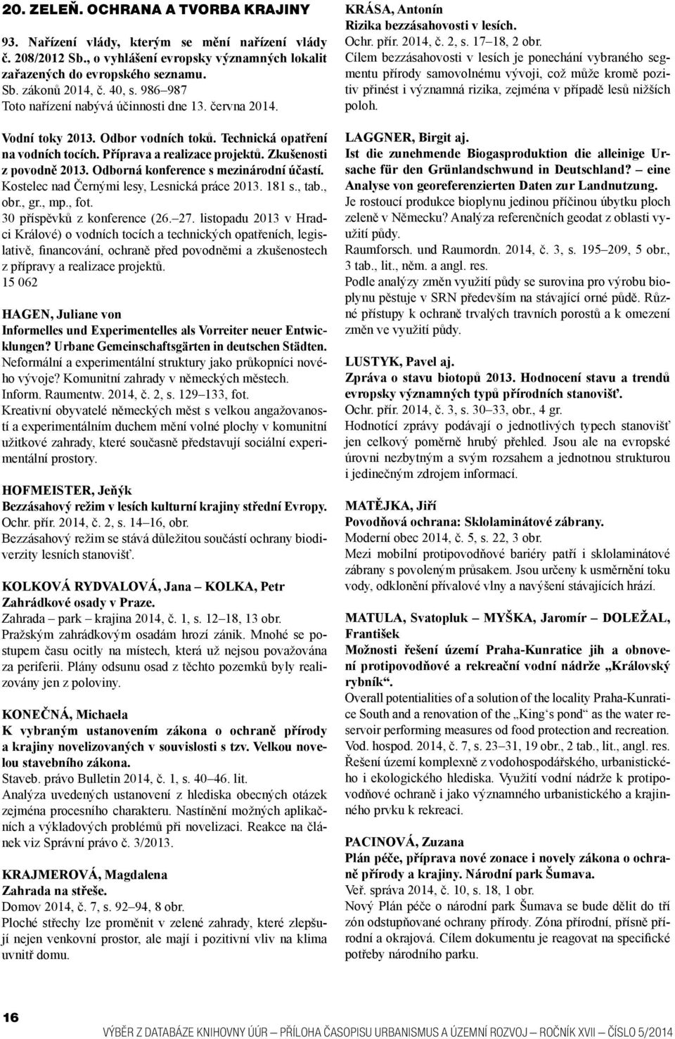 Odborná konference s mezinárodní účastí. Kostelec nad Černými lesy, Lesnická práce 2013. 181 s., tab., obr., gr., mp., fot. 30 příspěvků z konference (26. 27.