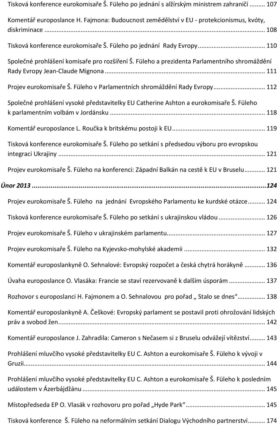 Füleho a prezidenta Parlamentního shromáždění Rady Evropy Jean-Claude Mignona... 111 Projev eurokomisaře Š. Füleho v Parlamentních shromáždění Rady Evropy.