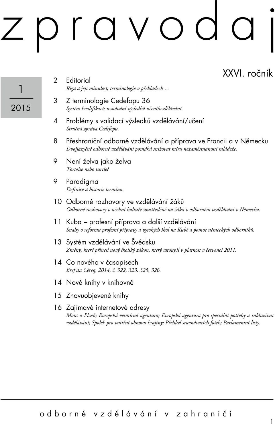 ročník 8 Přeshraniční odborné vzdělávání a příprava ve Francii a v Německu Dvojjazyčné odborné vzdělávání pomáhá snižovat míru nezaměstnanosti mládeže. 9 Není želva jako želva Tortoise nebo turtle?