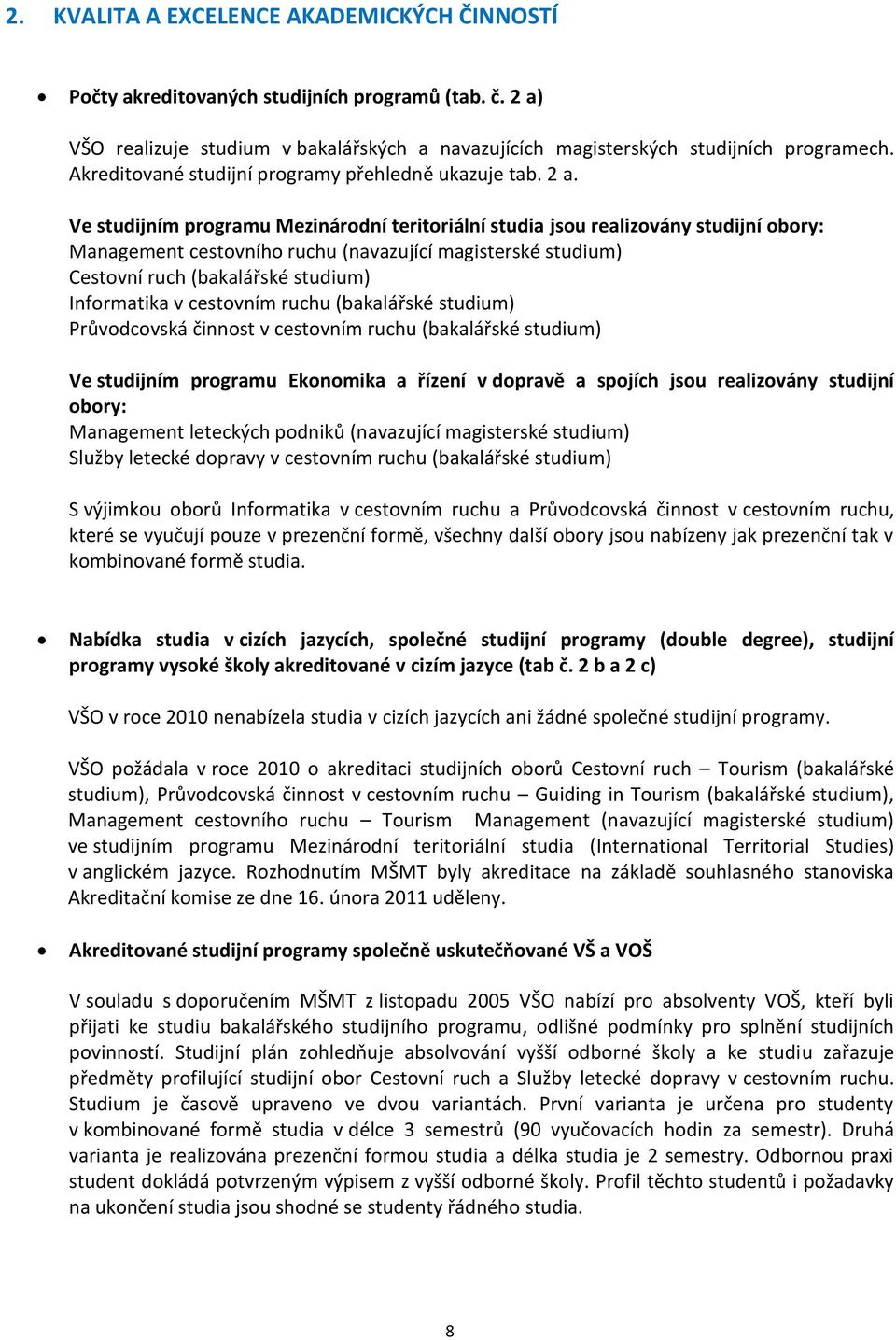 Ve studijním programu Mezinárodní teritoriální studia jsou realizovány studijní obory: Management cestovního ruchu (navazující magisterské studium) Cestovní ruch (bakalářské studium) Informatika v