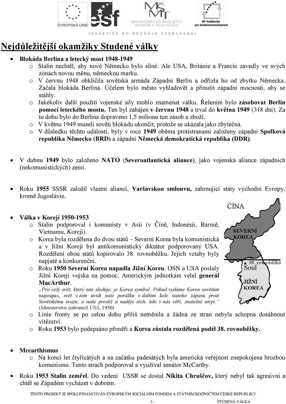 Účelem bylo město vyhladovět a přinutit západní mocnosti, aby se stáhly. o Jakékoliv další použití vojenské síly mohlo znamenat válku. Řešením bylo zásobovat Berlín pomocí leteckého mostu.