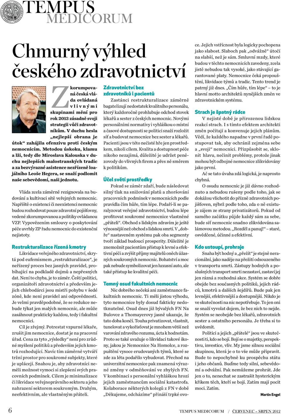 Metodou úskoku, klamu a lži, tedy dle Miroslava Kalouska v duchu nejlepších malostranských tradic a za bezvýrazné asistence nezřízeně loajálního Leoše Hegera, se snaží podlomit naše sebevědomí, naši