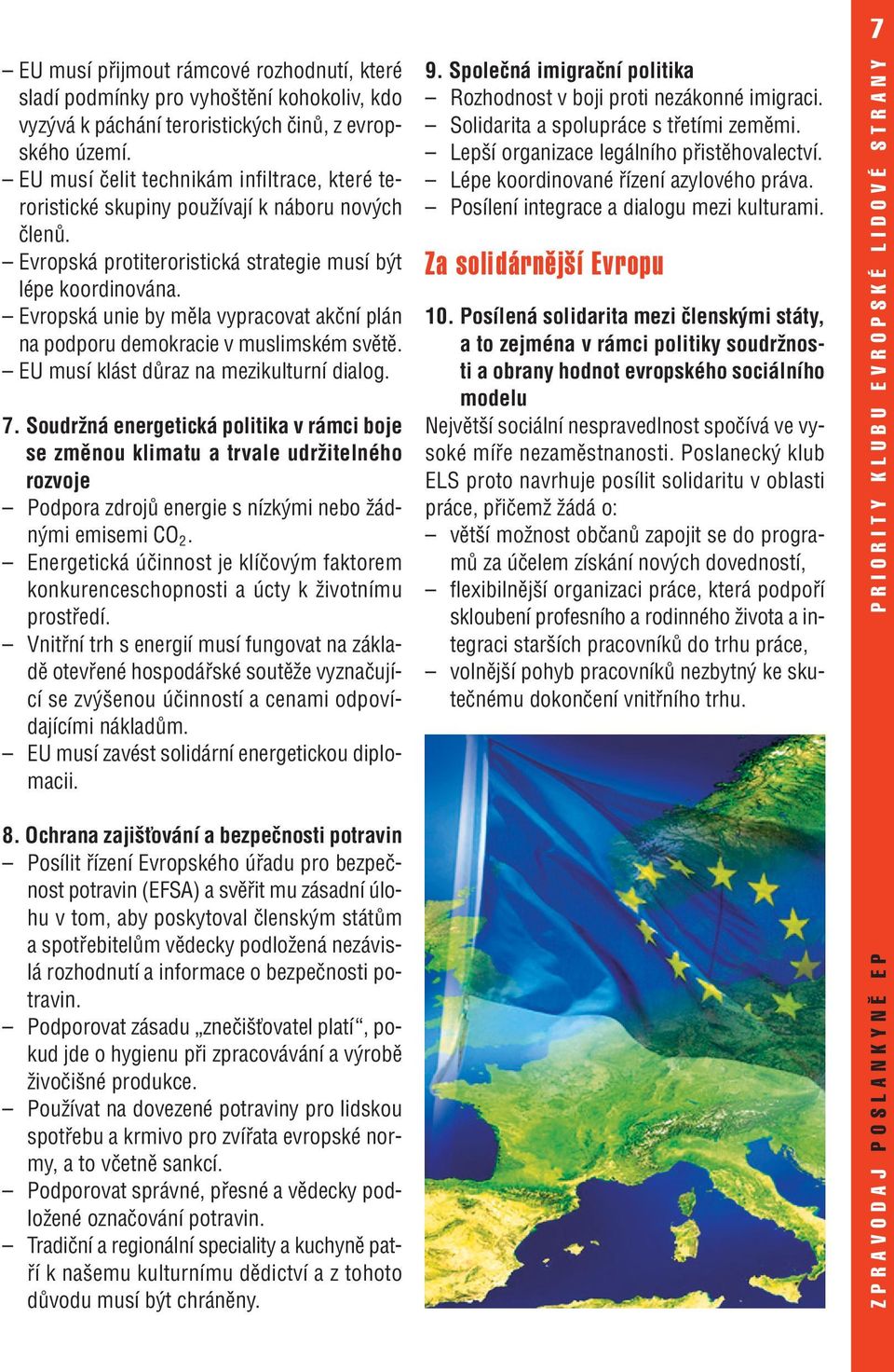 Evropská unie by měla vypracovat akční plán na podporu demokracie v muslimském světě. EU musí klást důraz na mezikulturní dialog. 7.