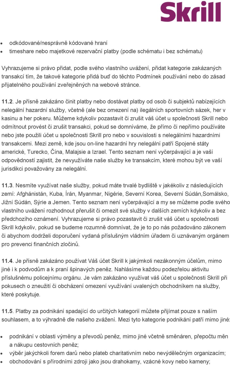 Je přísně zakázáno činit platby nebo dostávat platby od osob či subjektů nabízejících nelegální hazardní služby, včetně (ale bez omezení na) ilegálních sportovních sázek, her v kasinu a her pokeru.