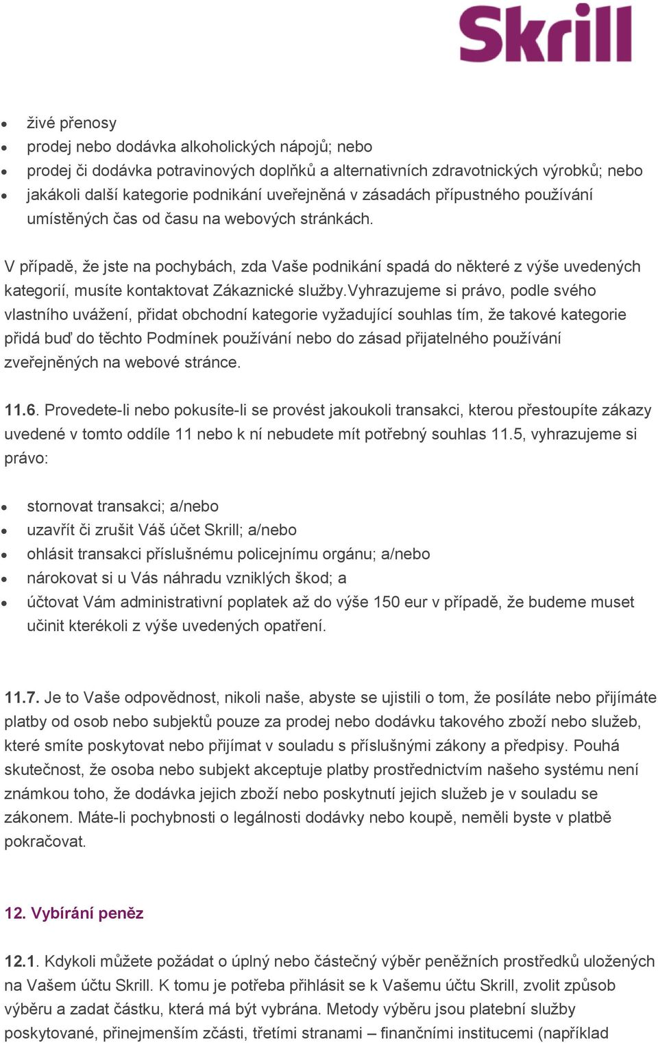 V případě, že jste na pochybách, zda Vaše podnikání spadá do některé z výše uvedených kategorií, musíte kontaktovat Zákaznické služby.