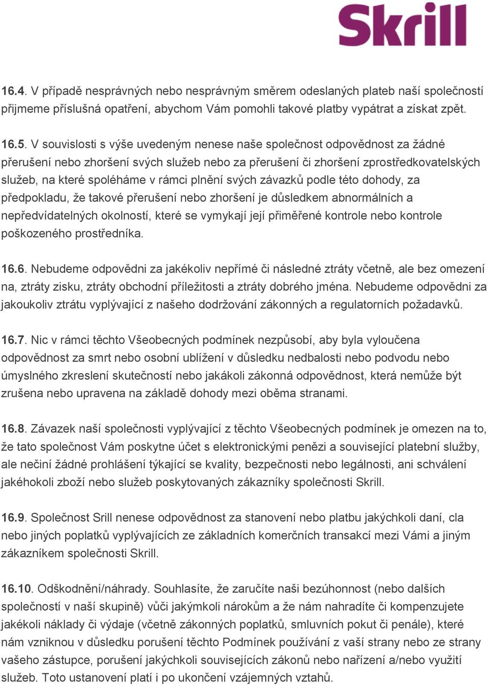 plnění svých závazků podle této dohody, za předpokladu, že takové přerušení nebo zhoršení je důsledkem abnormálních a nepředvídatelných okolností, které se vymykají její přiměřené kontrole nebo