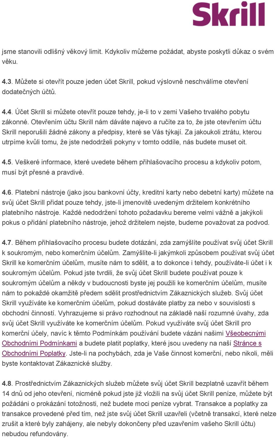 Otevřením účtu Skrill nám dáváte najevo a ručíte za to, že jste otevřením účtu Skrill neporušili žádné zákony a předpisy, které se Vás týkají.