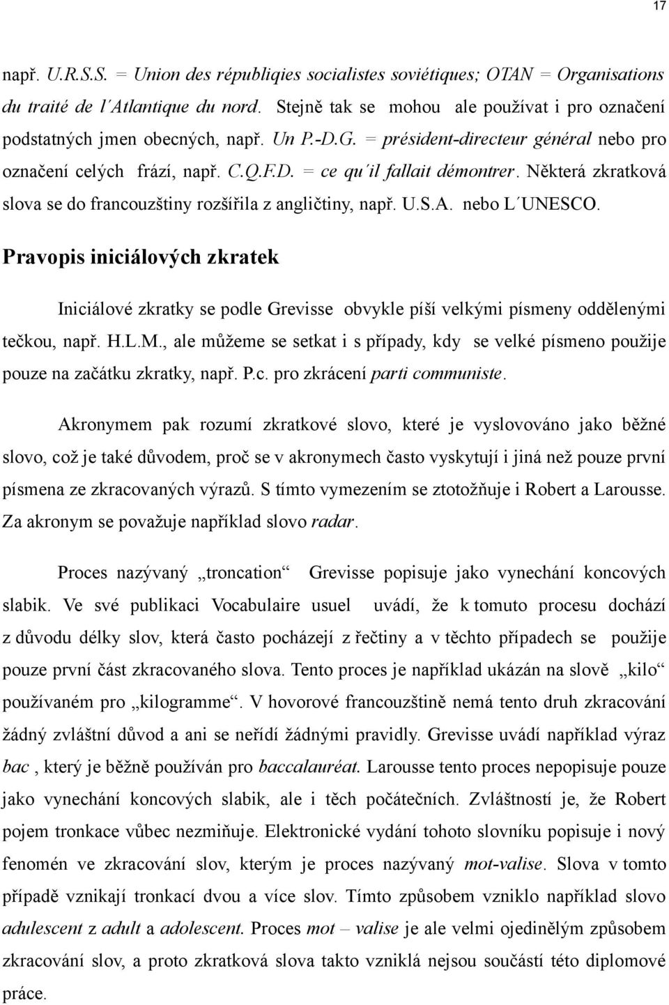 Některá zkratková slova se do francouzštiny rozšířila z angličtiny, např. U.S.A. nebo L UNESCO.