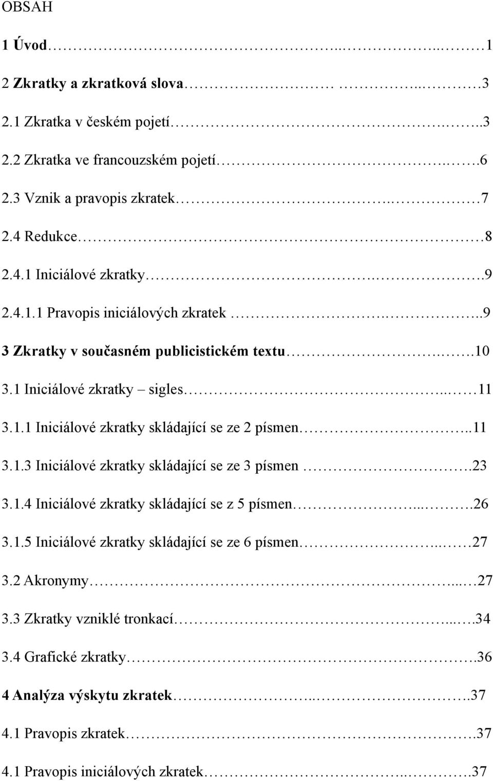 .11 3.1.3 Iniciálové zkratky skládající se ze 3 písmen.23 3.1.4 Iniciálové zkratky skládající se z 5 písmen....26 3.1.5 Iniciálové zkratky skládající se ze 6 písmen.. 27 3.