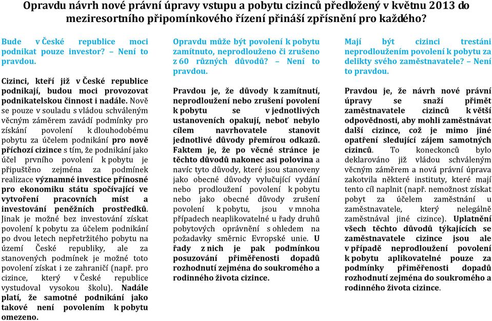 prvního povolení k pobytu je připuštěno zejména za podmínek realizace významné investice přínosné pro ekonomiku státu spočívající ve vytvoření pracovních míst a investování peněžních prostředků.