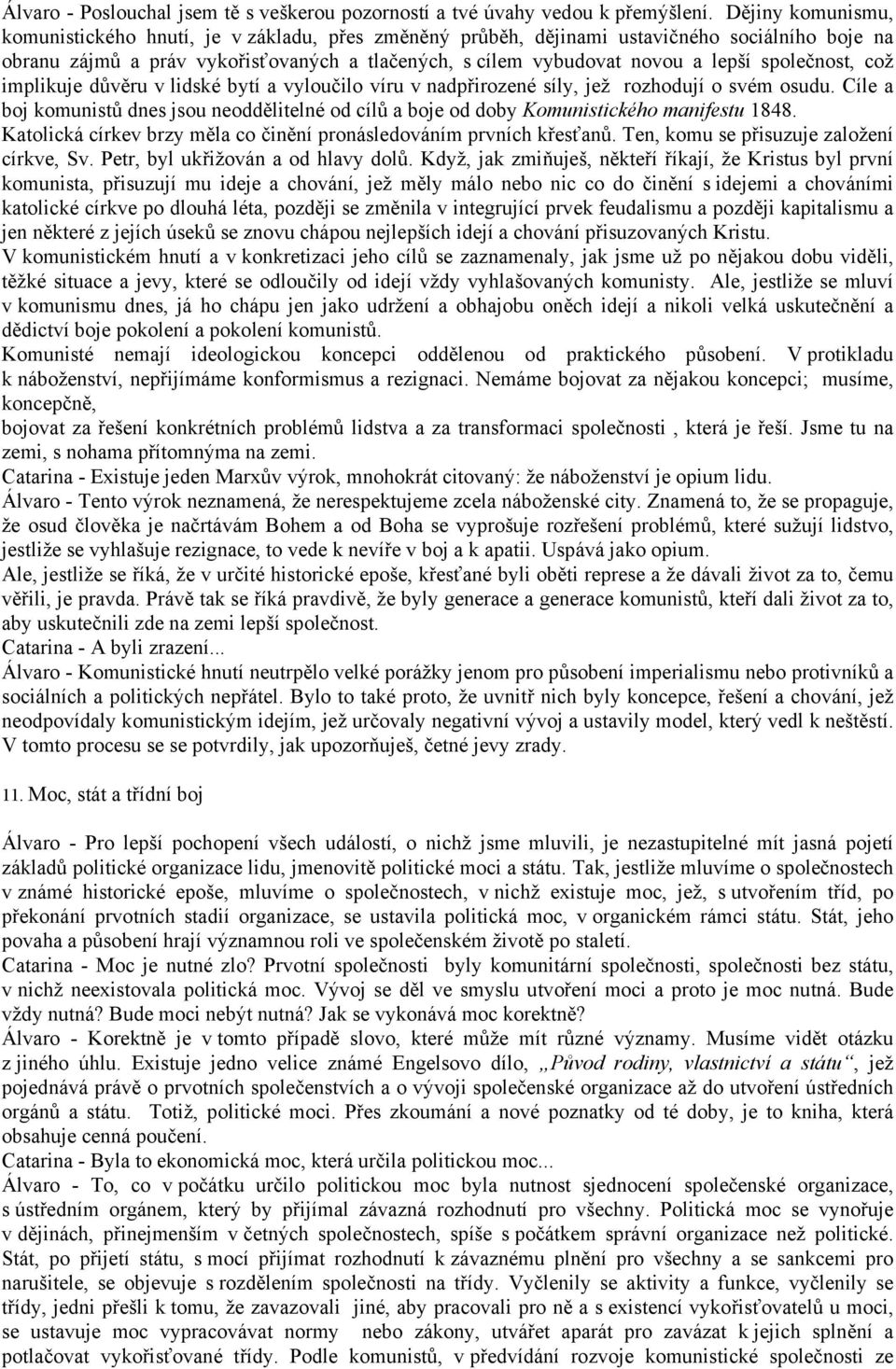 společnost, což implikuje důvěru v lidské bytí a vyloučilo víru v nadpřirozené síly, jež rozhodují o svém osudu.