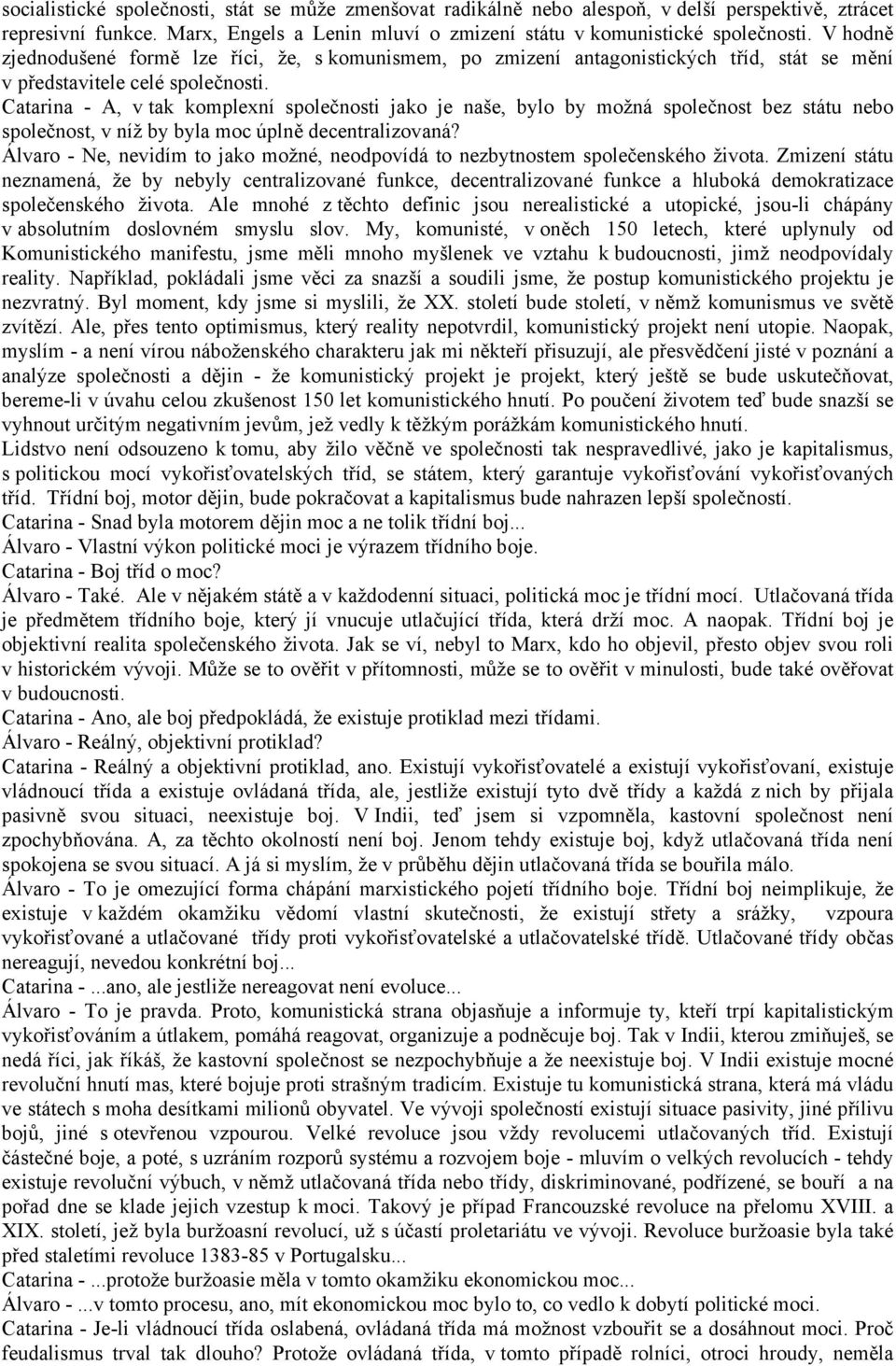 Catarina - A, v tak komplexní společnosti jako je naše, bylo by možná společnost bez státu nebo společnost, v níž by byla moc úplně decentralizovaná?