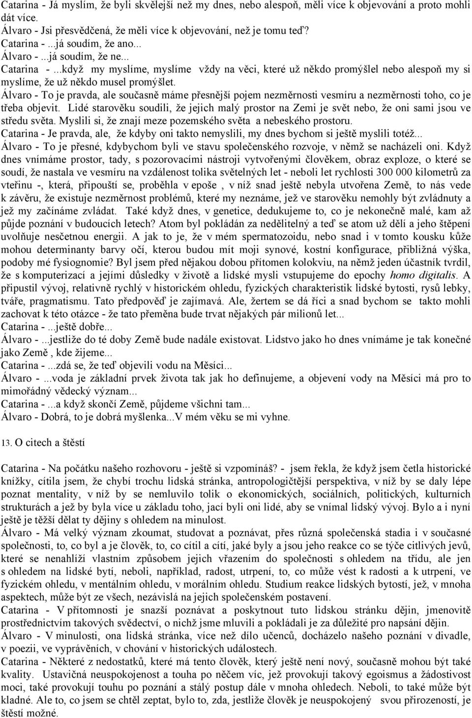 Álvaro - To je pravda, ale současně máme přesnější pojem nezměrnosti vesmíru a nezměrnosti toho, co je třeba objevit.